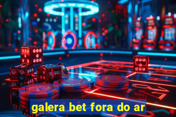 galera bet fora do ar